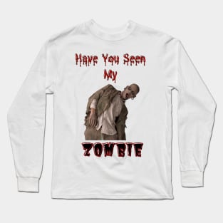 Have You Seen My Zombie Long Sleeve T-Shirt